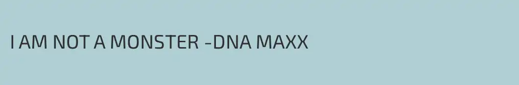 I AM NOT A MONSTER -DNA MAXX